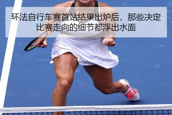 环法自行车赛首站结果出炉后，那些决定比赛走向的细节都浮出水面（HTH）